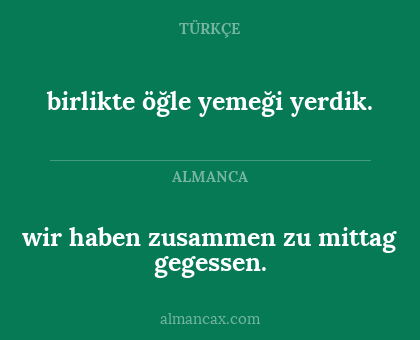birlikte öğle yemeği yerdik. - wir haben zusammen zu mittag gegessen.