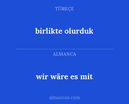 wir wäre es mit - birlikte olurduk
