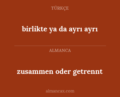 birlikte ya da ayrı ayrı - zusammen oder getrennt