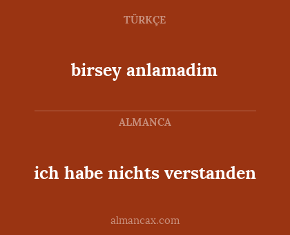 birsey anlamadim - ich habe nichts verstanden