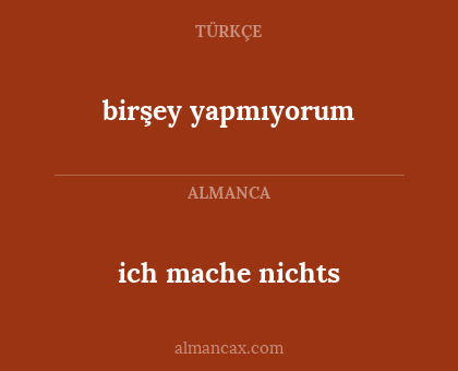 birşey yapmıyorum - ich mache nichts