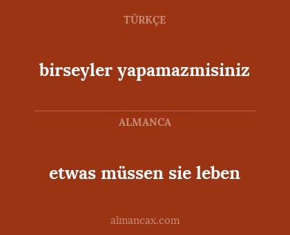 etwas müssen sie leben - birseyler yapamazmisiniz