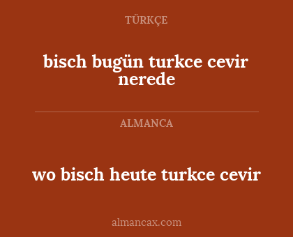 wo bisch heute turkce cevir - bisch bugün turkce cevir nerede