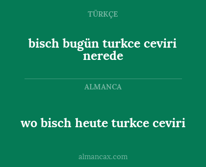 wo bisch heute turkce ceviri - bisch bugün turkce ceviri nerede