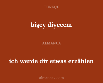 ich werde dir etwas erzählen - bişey diyecem