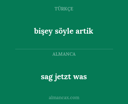 bişey söyle artik - sag jetzt was
