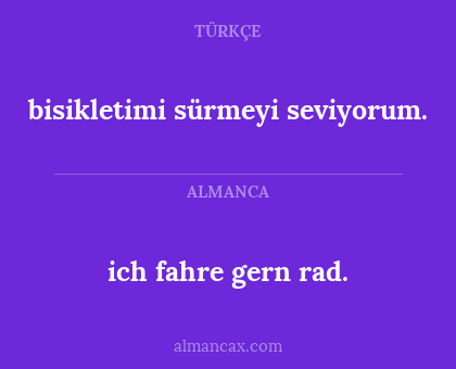 ich fahre gern rad. - bisikletimi sürmeyi seviyorum.