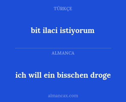 bit ilaci istiyorum - ich will ein bisschen droge