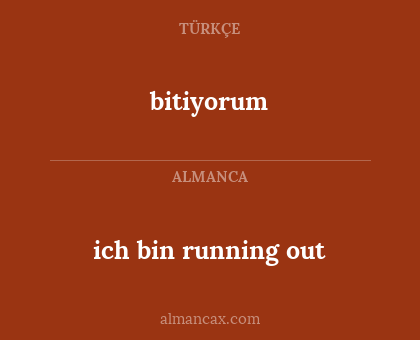bitiyorum - ich bin running out