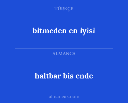bitmeden en iyisi - haltbar bis ende