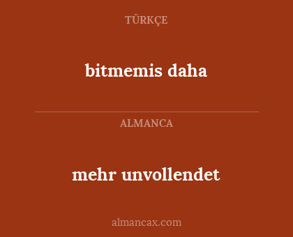 bitmemis daha - mehr unvollendet