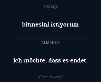 ich möchte, dass es endet. - bitmesini istiyorum