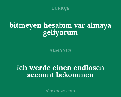 ich werde einen endlosen account bekommen - bitmeyen hesabım var almaya geliyorum