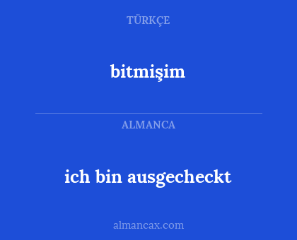 bitmişim - ich bin ausgecheckt