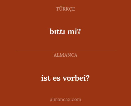 ist es vorbei? - bıttı mi?