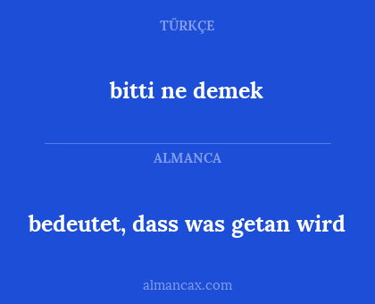 bedeutet, dass was getan wird - bitti ne demek