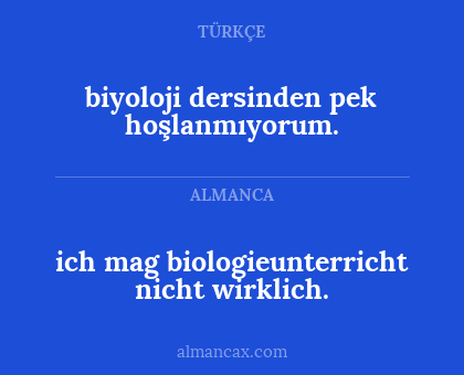 biyoloji dersinden pek hoşlanmıyorum. - ich mag biologieunterricht nicht wirklich.