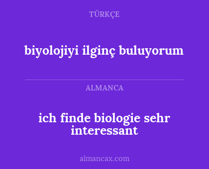 biyolojiyi ilginç buluyorum - ich finde biologie sehr interessant