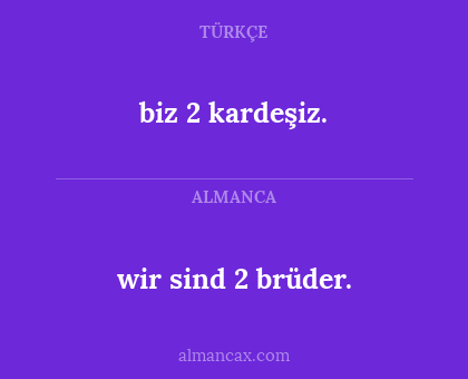 biz 2 kardeşiz. - wir sind 2 brüder.