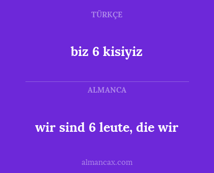 biz 6 kisiyiz - wir sind 6 leute, die wir