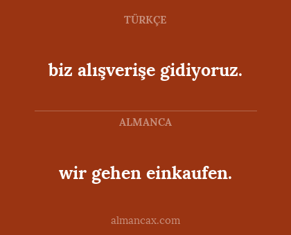 biz alışverişe gidiyoruz. - wir gehen einkaufen.
