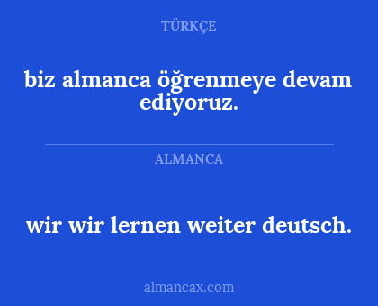 wir wir lernen weiter deutsch. - biz almanca öğrenmeye devam ediyoruz.