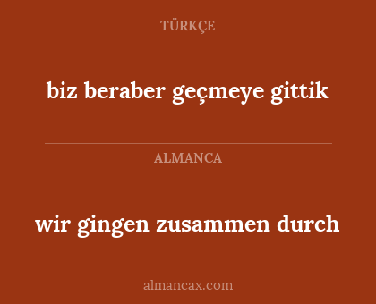 wir gingen zusammen durch - biz beraber geçmeye gittik