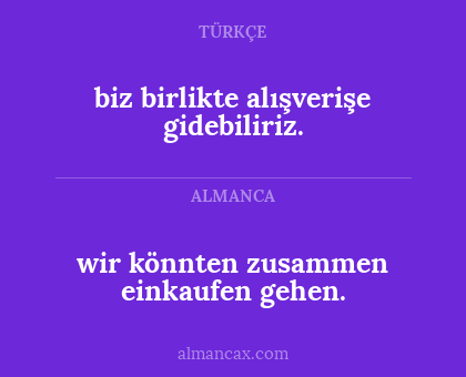 biz birlikte alışverişe gidebiliriz. - wir könnten zusammen einkaufen gehen.
