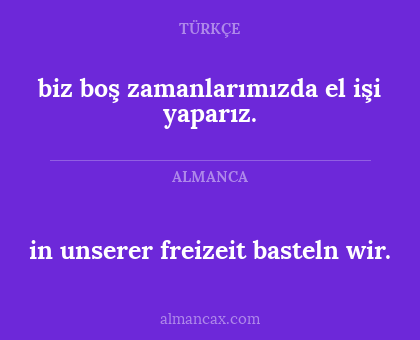biz boş zamanlarımızda el işi yaparız. - in unserer freizeit basteln wir.
