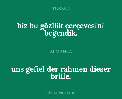 biz bu gözlük çerçevesini beğendik. - uns gefiel der rahmen dieser brille.