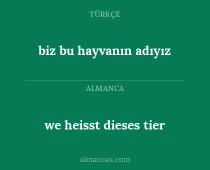 we heisst dieses tier - biz bu hayvanın adıyız
