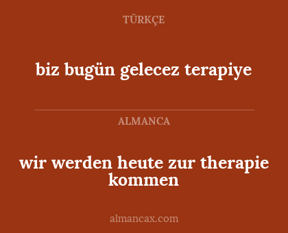 biz bugün gelecez terapiye - wir werden heute zur therapie kommen