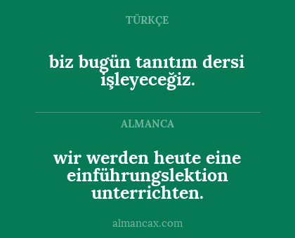 biz bugün tanıtım dersi işleyeceğiz. - wir werden heute eine einführungslektion unterrichten.