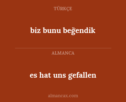 es hat uns gefallen - biz bunu beğendik