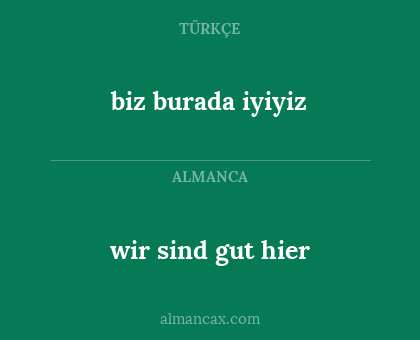 wir sind gut hier - biz burada iyiyiz
