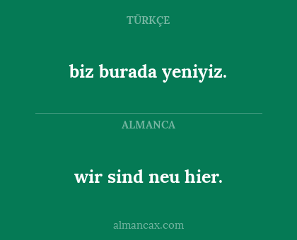 biz burada yeniyiz. - wir sind neu hier.