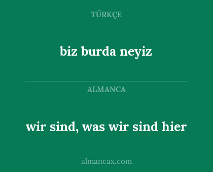 wir sind, was wir sind hier - biz burda neyiz