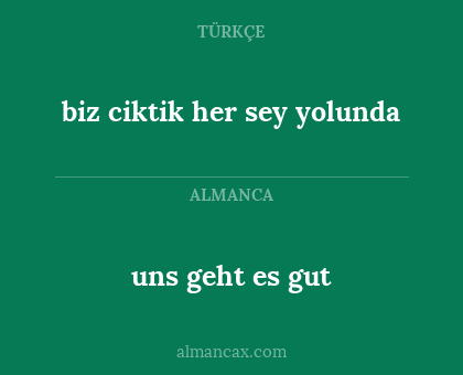 uns geht es gut - biz ciktik her sey yolunda