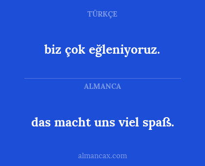 biz çok eğleniyoruz. - das
macht uns viel spaß.