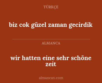 biz cok güzel zaman gecirdik - wir hatten eine sehr schöne zeit