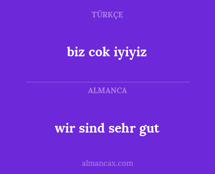 wir sind sehr gut - biz cok iyiyiz