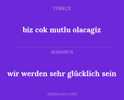 wir werden sehr glücklich sein - biz cok mutlu olacagiz