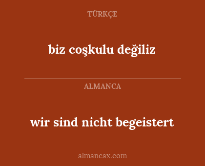 biz coşkulu değiliz - wir sind nicht begeistert