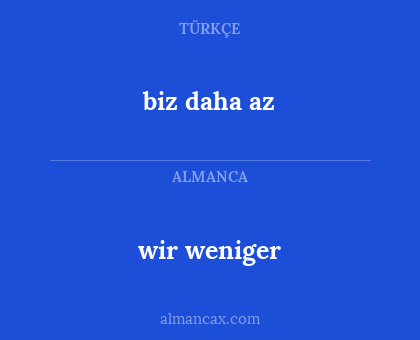 biz daha az - wir weniger