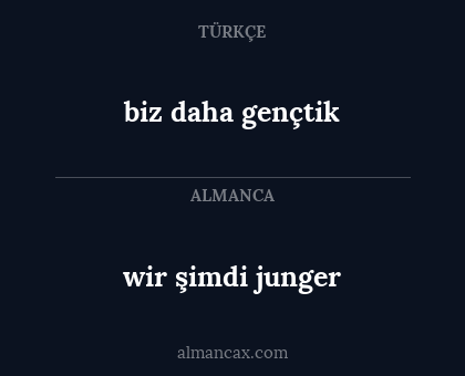 wir şimdi junger - biz daha gençtik