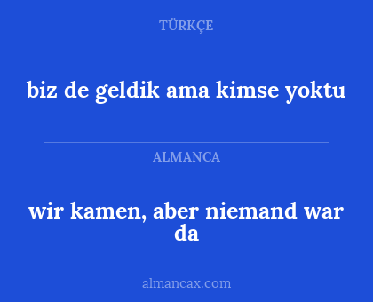 biz de geldik ama kimse yoktu - wir kamen, aber niemand war da