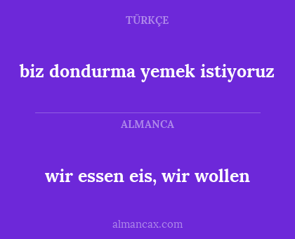 wir essen eis, wir wollen - biz dondurma yemek istiyoruz