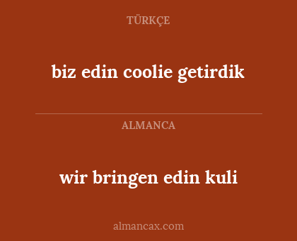 wir bringen edin kuli - biz edin coolie getirdik