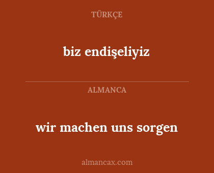 biz endişeliyiz - wir machen uns sorgen