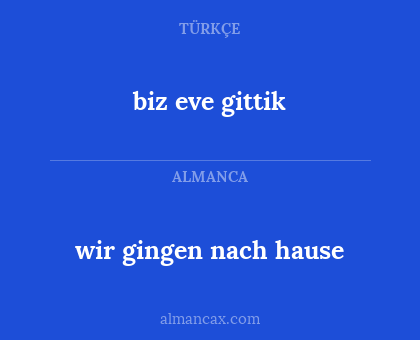 wir gingen nach hause - biz eve gittik